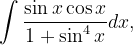 \dpi{120} \int \frac{\sin x\cos x}{1+\sin ^{4}x}dx,